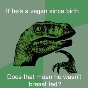 If he's a vegan since birth ... Does that mean he wasn't breast fed?